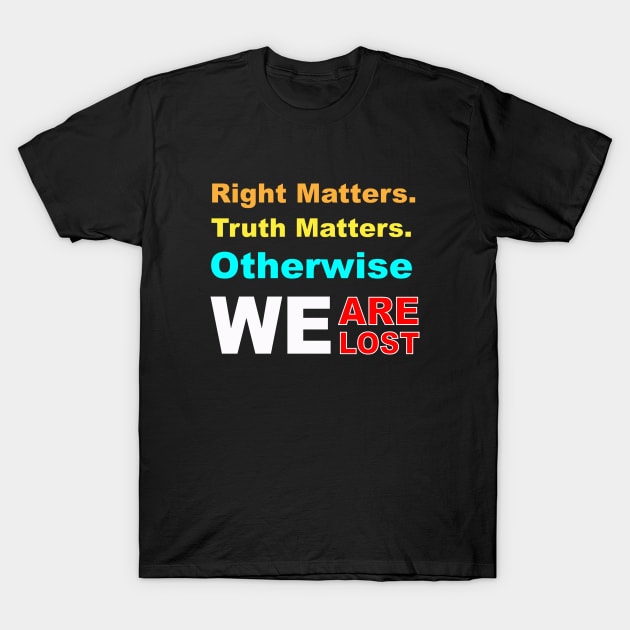 right matters truth matters otherwise we are lost T-Shirt by EmmaShirt